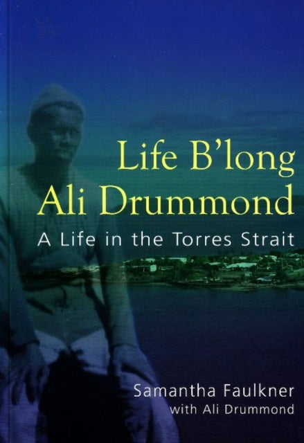 Life B'long Ali Drummond: A Life in the Torres Strait