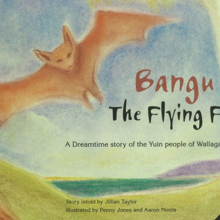 Bangu the Flying Fox: A Dreamtime story of the Yuin people of Wallaga Lake