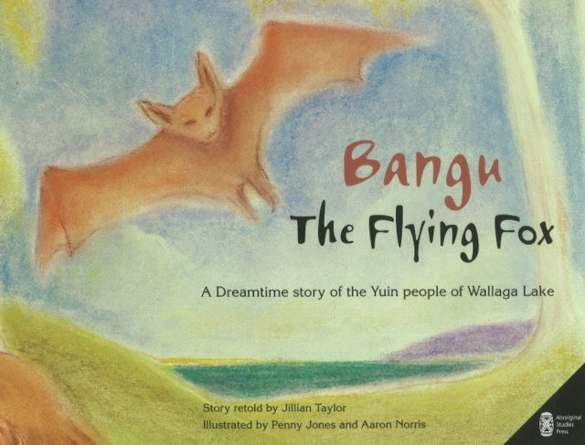 Bangu the Flying Fox: A Dreamtime story of the Yuin people of Wallaga Lake