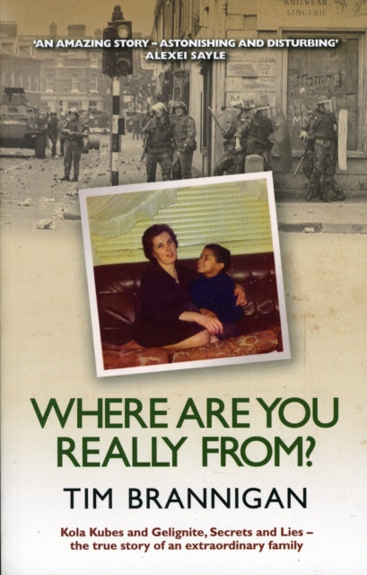 Where Are You Really From?: Kola Kubes and Gelignite, Secrets and Lies - The True Story of an Extraordinary Family