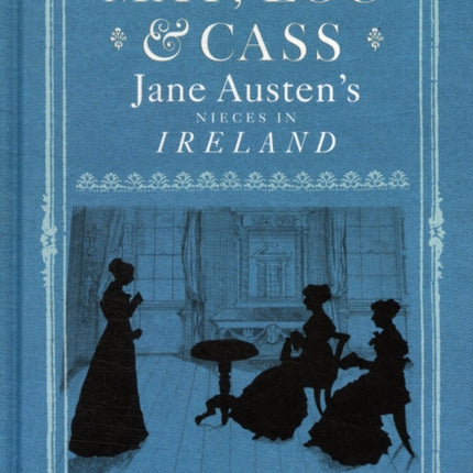 May, Lou and Cass: Jane Austen's Nieces in Ireland