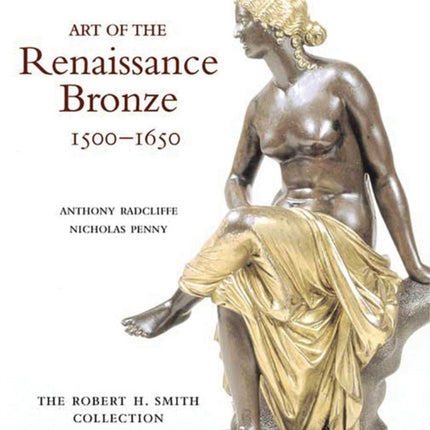 Art of the Renaissance Bronze, 1500-1650: The Robert H. Smith Collection