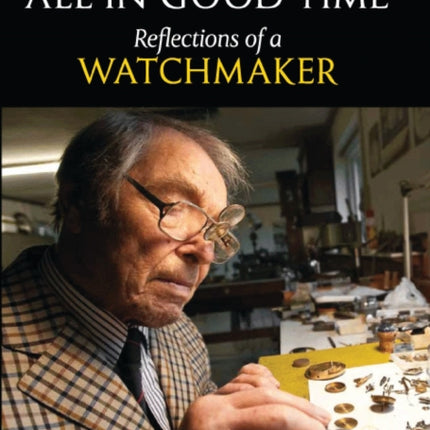 All in Good Time: Reflections of a Watchmaker