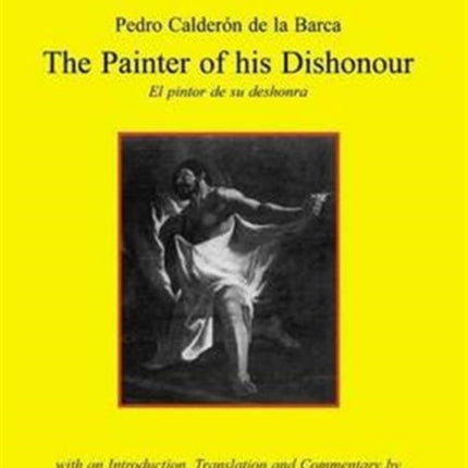 Calderon The Painter of his Dishonour El pintor