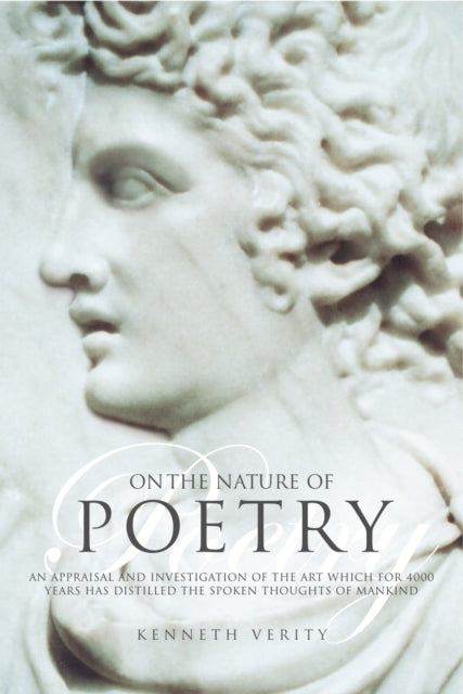 On the Nature of Poetry An Appraisal and Investigation of the Art Which for 4000 Years Has Distilled the Spoken Thoughts of Mankind