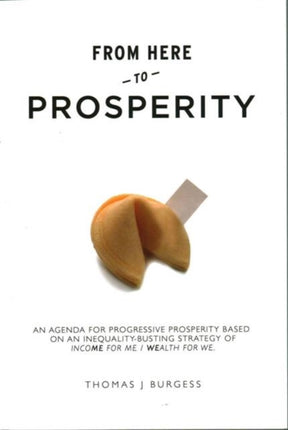 From Here to Prosperity: An Agenda for Progressive Prosperity Based on an Inequality-Busting Strategy of Income for Me, Wealth for We