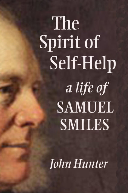 The Spirit of Self-Help: A Life of Samuel Smiles