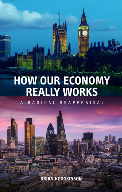 How our Economy Really Works: A Radical Reappraisal