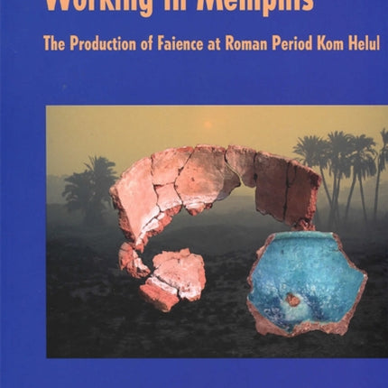 Working in Memphis: The Production of Faience at Roman Period Kom Helul