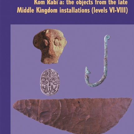 The Survey of Memphis IX: Kom Rabia: The Objects from the Late Middle Kingdom Installations (Levels VI-VIII)