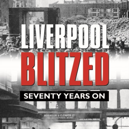 Liverpool Blitzed: Seventy Years On