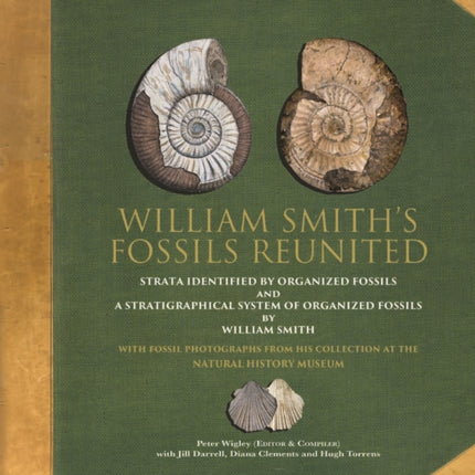 William Smith's Fossils Reunited: Strata Identied by Organized Fossils and A Stratigraphical System of Organized Fossils by William Smith