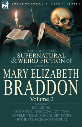 The Collected Supernatural and Weird Fiction of Mary Elizabeth Braddon Volume 2Including One Novel The Conflict  Two Novelettes and One Short Sto