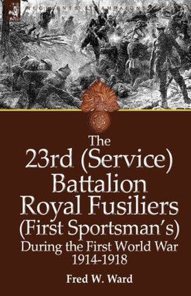 The 23rd Service Battalion Royal Fusiliers First Sportsmans During the First World War 19141918