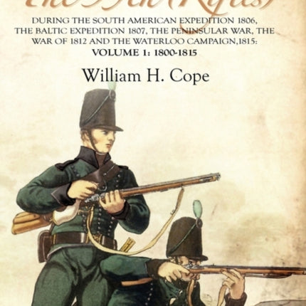 The History of the 95th RiflesDuring the South American Expedition 1806 The Baltic Expedition 1807 The Peninsular War The War of 1812 and the Waterloo Campaign1815 Volume 118001815