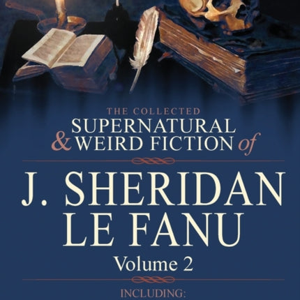 The Collected Supernatural and Weird Fiction of J Sheridan Le Fanu Volume 2Including One Novel Uncle Silas  One Novelette Green Tea and Five