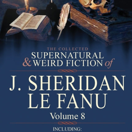 The Collected Supernatural and Weird Fiction of J Sheridan Le Fanu Volume 8Including One Novel a Lost Name  One Novelette The Last Heir of CA