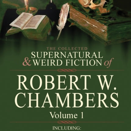 The Collected Supernatural and Weird Fiction of Robert W. Chambers