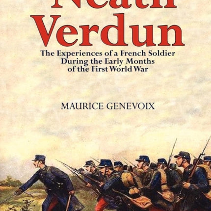 Neath Verdun the Experiences of a French Soldier During the Early Months of the First World War