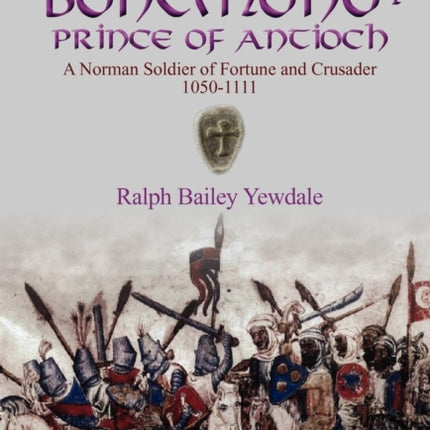 Bohemond I Prince of Antioch a Norman Soldier of Fortune and Crusader 10501111