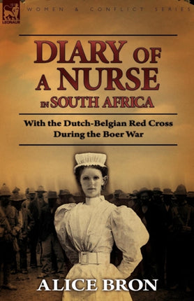 Boer War Nurse Diary of a Nurse in South Africa with the DutchBelgian Red Cross During the Boer War