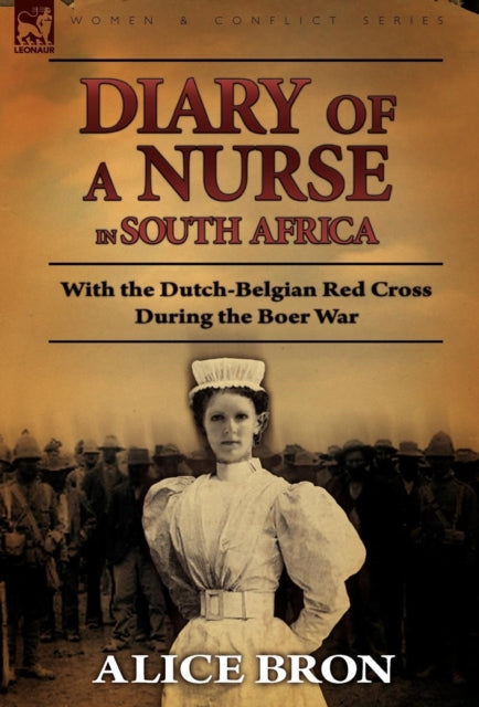 Boer War Nurse Diary of a Nurse in South Africa with the DutchBelgian Red Cross During the Boer War