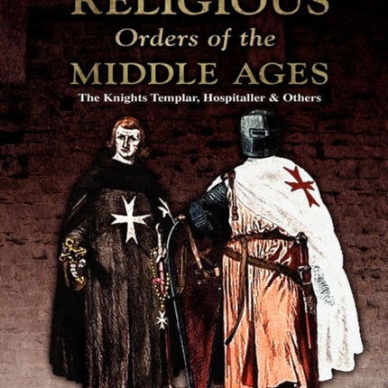 The Military Religious Orders of the Middle Ages The Knights Templar Hospitaller and Others