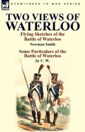 Two Views of Waterloo Flying Sketches of the Battle of Waterloo  Some Particulars of the Battle of Waterloo