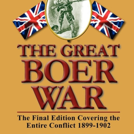 The Great Boer War The Final Edition Covering the Entire Conflict 18991902