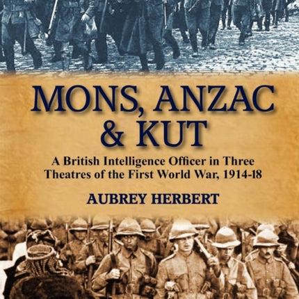Mons Anzac  Kut a British Intelligence Officer in Three Theatres of the First World War 191418