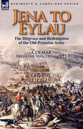 Jena to Eylau the Disgrace and Redemption of the