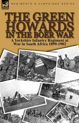 The Green Howards in the Boer War a Yorkshire Infantry Regiment at War in South Africa 18991902