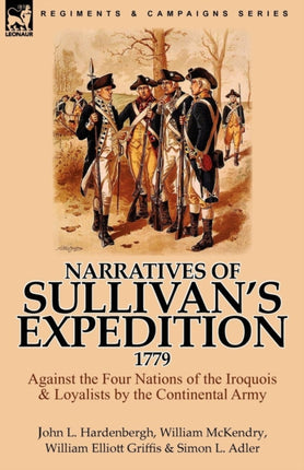 Narratives of Sullivans Expedition 1779 Against the Four Nations of the Iroquois  Loyalists by the Continental Army
