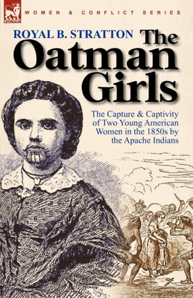The Oatman Girls The Capture  Captivity of Two Young American Women in the 1850s by the Apache Indians