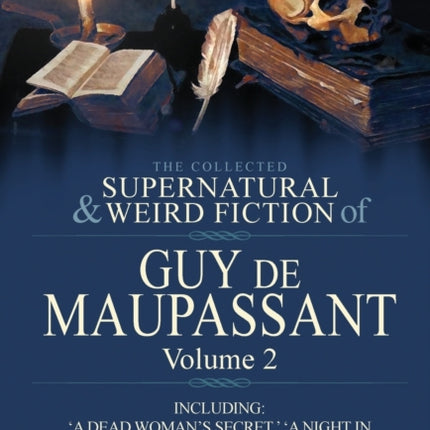 The Collected Supernatural and Weird Fiction of Guy de Maupassant Volume 2Including FiftyFour Short Stories of the Strange and Unusual