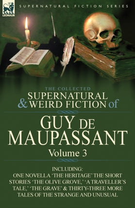 The Collected Supernatural and Weird Fiction of Guy de Maupassant Volume 3Including One Novella The Heritage and ThirtySix Short Stories of the S