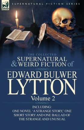 The Collected Supernatural and Weird Fiction of Edward Bulwer LyttonVolume 2 Including One Novel a Strange Story  One Short Story and One Ballad