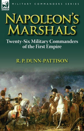 Napoleons Marshals TwentySix Military Commanders of the First Empire