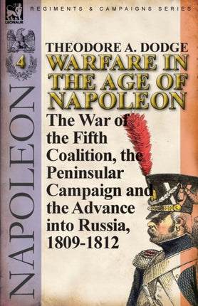 Warfare in the Age of NapoleonVolume 4 The War of the Fifth Coalition the Peninsular Campaign and the Invasion of Russia 18091812