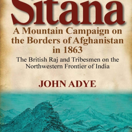 Sitana A Mountain Campaign on the Borders of Afghanistan in 1863The British Raj and Tribesmen on the Northwestern Frontier O