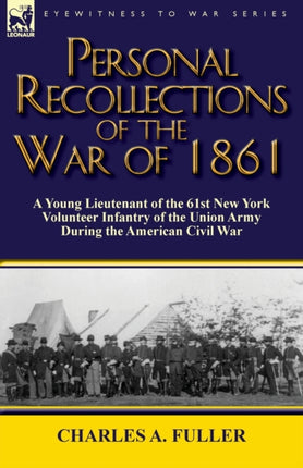 Personal Recollections of the War of 1861 a Young Lieutenant of the 61st New York Volunteer Infantry of the Union Army During the American Civil War