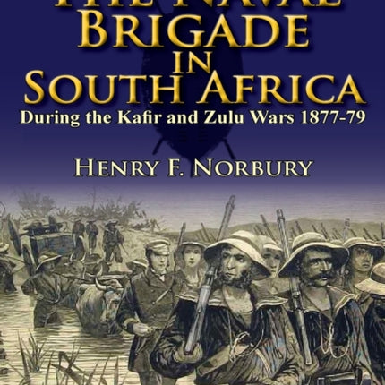 The Naval Brigade in South Africa During the Kafir and Zulu Wars 187779