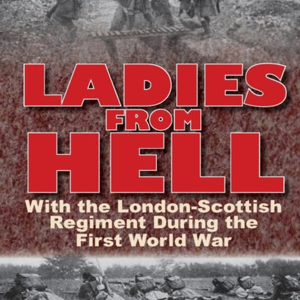 Ladies from Hell With the LondonScottish Regiment During the First World War