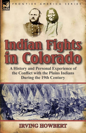 Indian Fights in Colorado a History and Personal Experience of the Conflict with the Plains Indians During the 19th Century
