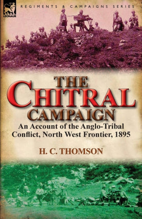 The Chitral Campaign an Account of the AngloTribal Conflict North West Frontier 1895