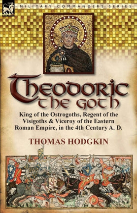 Theodoric the Goth King of the Ostrogoths Regent of the Visigoths  Viceroy of the Eastern Roman Empire in the 4th Century A D
