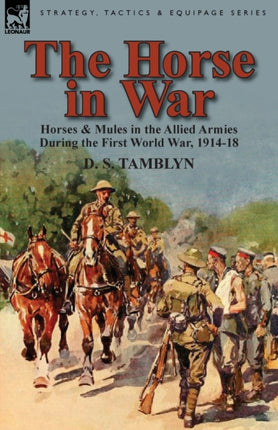 The Horse in War Horses  Mules in the Allied Armies During the First World War 191418