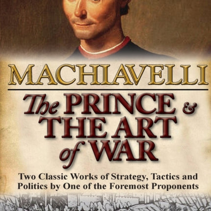 The Prince  The Art of War Two Classic Works of Strategy Tactics and Politics by One of the Foremost Proponents