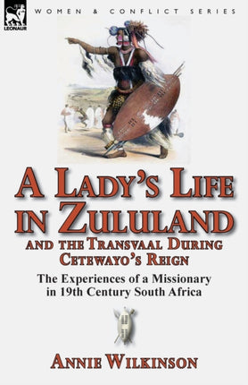 A Ladys Life in Zululand and the Transvaal During Cetewayos Reign The Experiences of a Missionary in 19th Century South Africa
