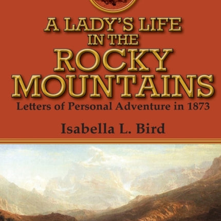 A Ladys Life in the Rocky Mountains Letters of Personal Adventure in 1873